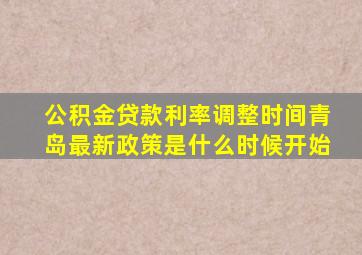 公积金贷款利率调整时间青岛最新政策是什么时候开始