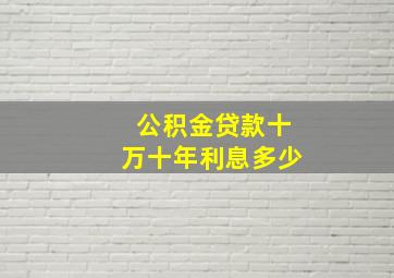 公积金贷款十万十年利息多少