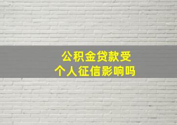 公积金贷款受个人征信影响吗