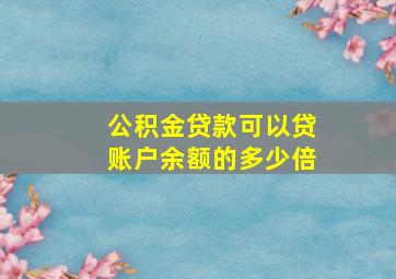 公积金贷款可以贷账户余额的多少倍