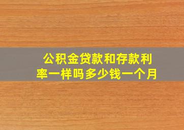 公积金贷款和存款利率一样吗多少钱一个月