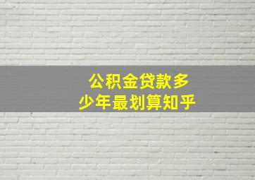 公积金贷款多少年最划算知乎