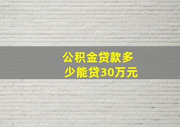 公积金贷款多少能贷30万元