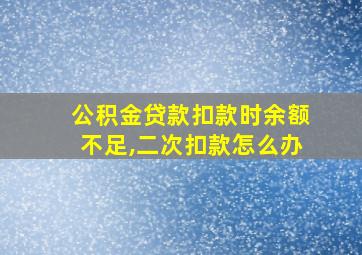 公积金贷款扣款时余额不足,二次扣款怎么办