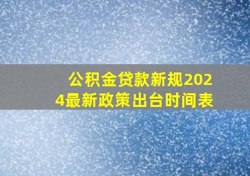 公积金贷款新规2024最新政策出台时间表