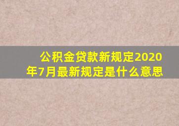 公积金贷款新规定2020年7月最新规定是什么意思