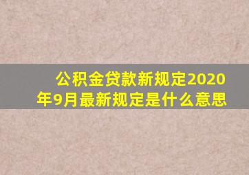 公积金贷款新规定2020年9月最新规定是什么意思