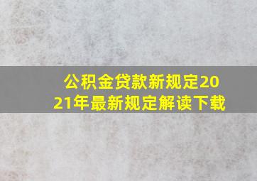 公积金贷款新规定2021年最新规定解读下载