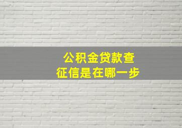 公积金贷款查征信是在哪一步