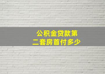 公积金贷款第二套房首付多少