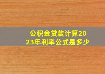 公积金贷款计算2023年利率公式是多少