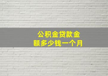 公积金贷款金额多少钱一个月