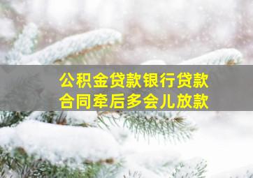 公积金贷款银行贷款合同牵后多会儿放款