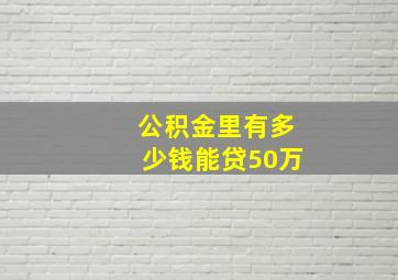 公积金里有多少钱能贷50万