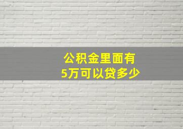 公积金里面有5万可以贷多少