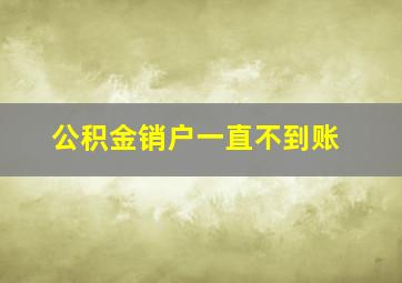 公积金销户一直不到账