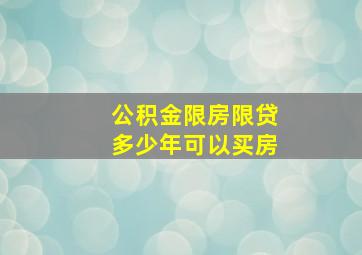 公积金限房限贷多少年可以买房