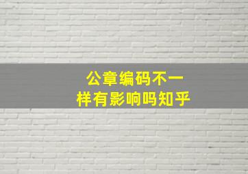 公章编码不一样有影响吗知乎