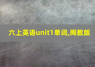 六上英语unit1单词,闽教版