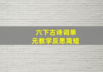 六下古诗词单元教学反思简短