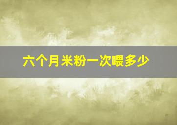 六个月米粉一次喂多少