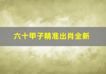 六十甲子精准出肖全新