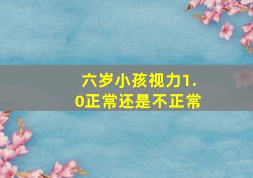 六岁小孩视力1.0正常还是不正常