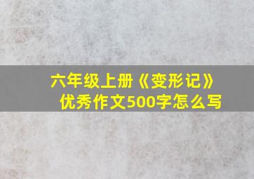 六年级上册《变形记》优秀作文500字怎么写