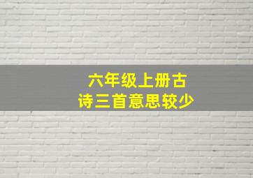 六年级上册古诗三首意思较少