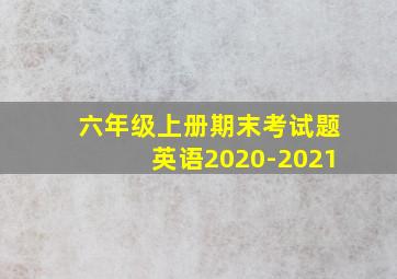 六年级上册期末考试题英语2020-2021