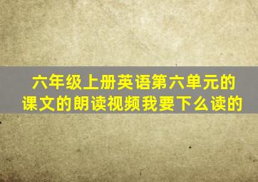 六年级上册英语第六单元的课文的朗读视频我要下么读的