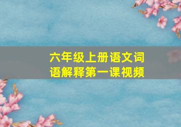 六年级上册语文词语解释第一课视频