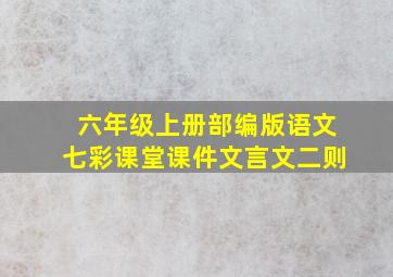 六年级上册部编版语文七彩课堂课件文言文二则