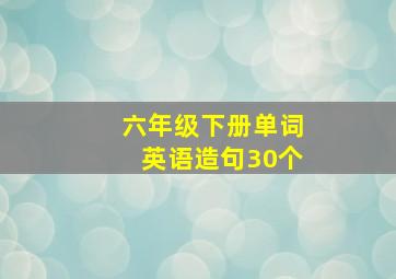 六年级下册单词英语造句30个