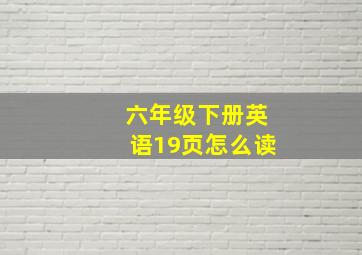 六年级下册英语19页怎么读