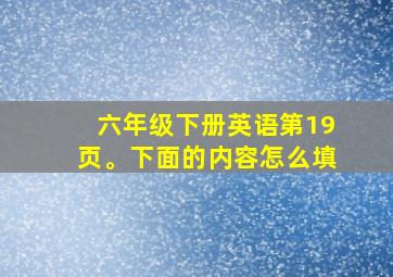 六年级下册英语第19页。下面的内容怎么填