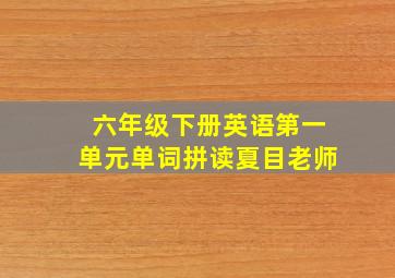 六年级下册英语第一单元单词拼读夏目老师