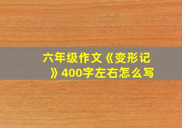 六年级作文《变形记》400字左右怎么写