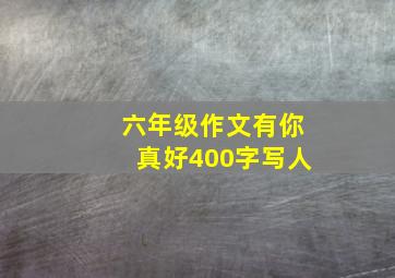 六年级作文有你真好400字写人