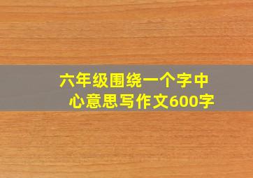 六年级围绕一个字中心意思写作文600字