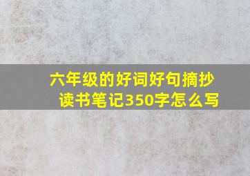 六年级的好词好句摘抄读书笔记350字怎么写