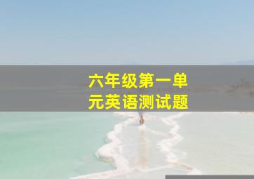 六年级第一单元英语测试题