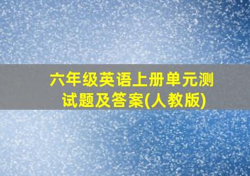 六年级英语上册单元测试题及答案(人教版)