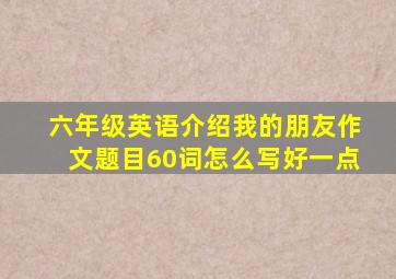 六年级英语介绍我的朋友作文题目60词怎么写好一点