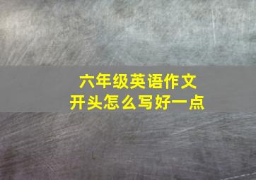 六年级英语作文开头怎么写好一点