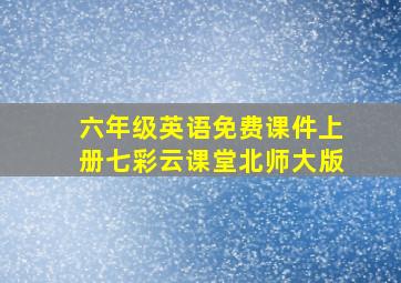 六年级英语免费课件上册七彩云课堂北师大版