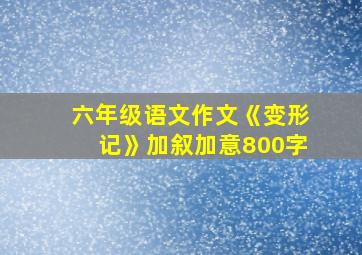 六年级语文作文《变形记》加叙加意800字