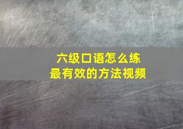 六级口语怎么练最有效的方法视频