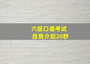 六级口语考试自我介绍20秒