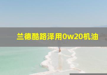 兰德酷路泽用0w20机油